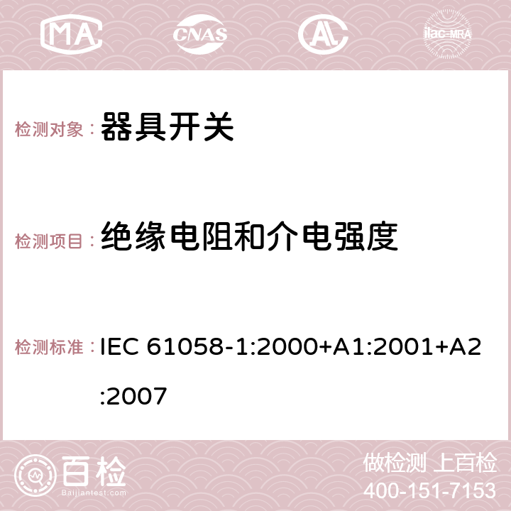 绝缘电阻和介电强度 器具开关第1部分：通用要求 IEC 61058-1:2000+A1:2001+A2:2007
 条款15