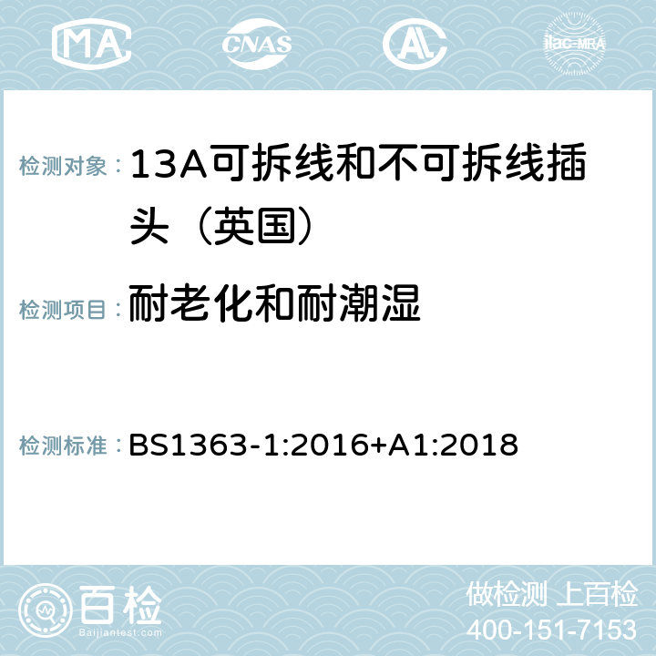 耐老化和耐潮湿 《13A插头,插座,转换器和连接器》第一部分：13A可拆线和不可拆线插头的规范 BS1363-1:2016+A1:2018 14