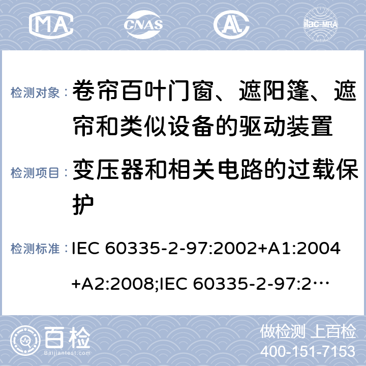 变压器和相关电路的过载保护 家用和类似用途电器的安全　卷帘百叶门窗、遮阳篷、遮帘和类似设备的驱动装置的特殊要求 IEC 60335-2-97:2002+A1:2004+A2:2008;
IEC 60335-2-97:2016+A1:2019;
EN 60335-2-97:2006 + A11:2008 + A2:2010 + A12:2015;
GB 4706.101:2010;
AS/NZS 60335.2.97:2007+A1:2009;
AS/NZS 60335.2.97:2017 17