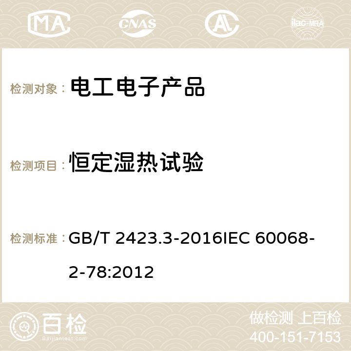 恒定湿热试验 环境试验 第2部分：试验方法 试验Cab：恒定湿热试验 GB/T 2423.3-2016
IEC 60068-2-78:2012 4