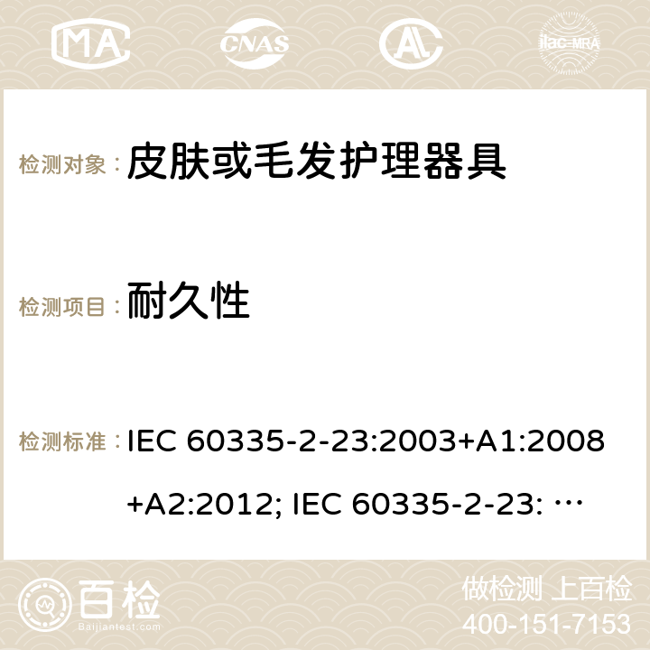 耐久性 家用和类似用途电器的安全　皮肤及毛发护理器具的特殊要求 IEC 60335-2-23:2003+A1:2008+A2:2012; IEC 60335-2-23: 2016+AMD1:2019 ;EN60335-2-23:2003+A1:2008+A11:2010+A2:2015;GB 4706.15:2008; AS/NZS 60335.2.23:2012+A1: 2015; AS/NZS 60335.2.23:2017 18