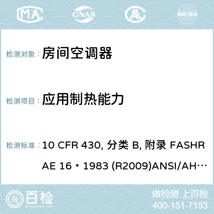应用制热能力 房间空调器性能标准 10 CFR 430, 分类 B, 附录 F
ASHRAE 16–1983 (R2009)
ANSI/AHAM RAC-1-2015 
CAN/CSA-C368.1-14 7.4