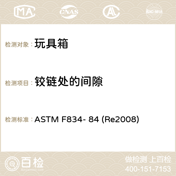 铰链处的间隙 ASTM F834-84 玩具箱的标准安全规范 ASTM F834- 84 (Re2008) 条款2.2