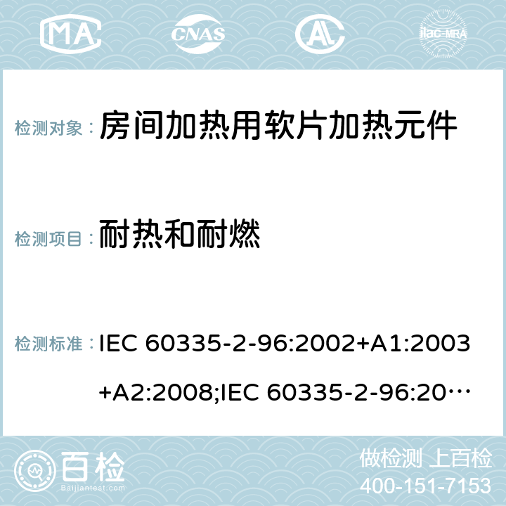 耐热和耐燃 IEC 60335-2-96 家用和类似用途电器的安全　房间加热用软片加热元件的特殊要求 :2002+A1:2003+A2:2008;:2019;
EN 60335-2-96:2002+A1:2004+A2:2009;
GB 4706.82:2007; GB 4706.82:2014;
AS/NZS 60335.2.96:2002+A1:2004+A2:2009;AS/NZS 60335.2.96:2020; 30
