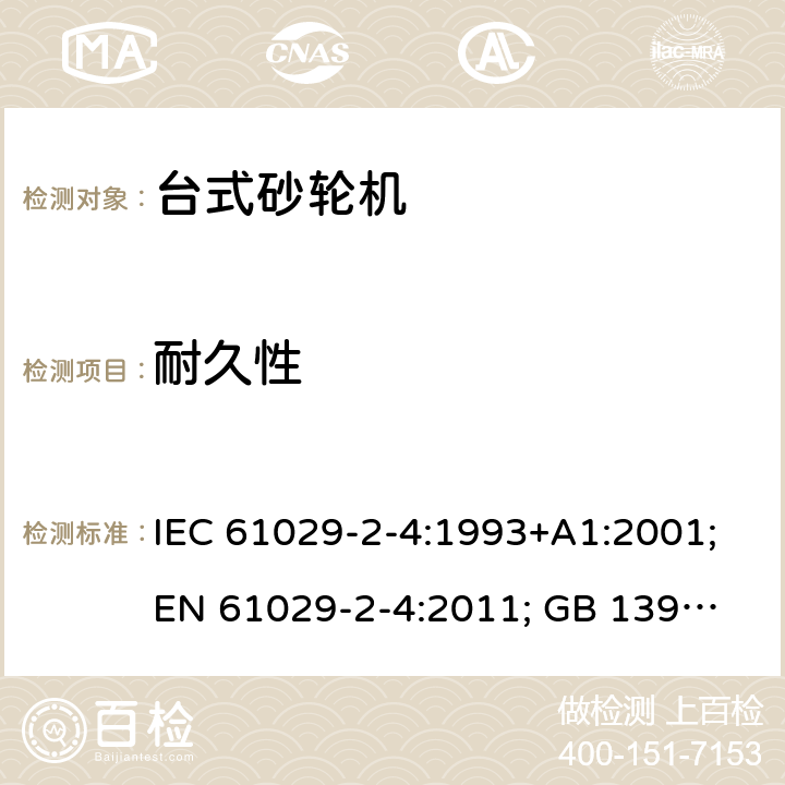 耐久性 可移式电动工具的安全 第二部分：台式砂轮机的专用要求 IEC 61029-2-4:1993+A1:2001;
EN 61029-2-4:2011; GB 13960.5:2008; 16
