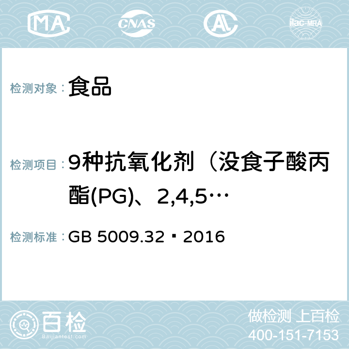 9种抗氧化剂（没食子酸丙酯(PG)、2,4,5-三羟基苯丁酮(THBP)、叔丁基对苯二酚(TBHQ)、去甲二氢愈创木酸(NDGA)、叔丁基对羟基茴香醚(BHA)、2,6-二叔丁基-4-羟甲基苯酚(Ionox-100)、没食子酸辛酯(OG)、2,6-二叔丁基对甲基苯酚(BHT)、没食子酸十二酯(DG)） 食品安全国家标准 食品中9种抗氧化剂的测定 GB 5009.32—2016