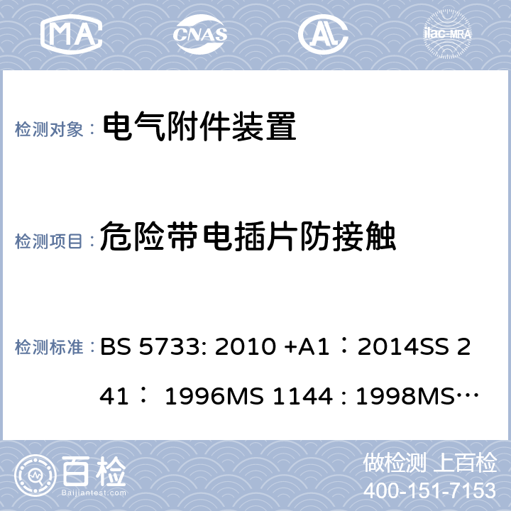 危险带电插片防接触 电气附件装置的通用要求 BS 5733: 2010 +A1：2014
SS 241： 1996
MS 1144 : 1998
MS 1144 : 2017 11