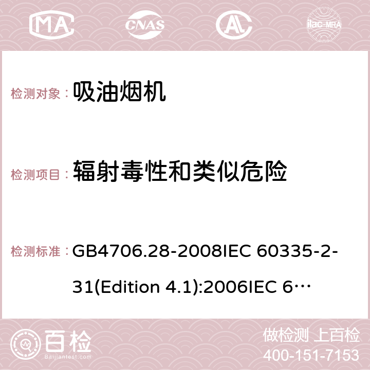 辐射毒性和类似危险 家用和类似用途电器的安全 吸油烟机的特殊要求 GB4706.28-2008
IEC 60335-2-31(Edition 4.1):2006
IEC 60335-2-31:2012 +A1:2016 32