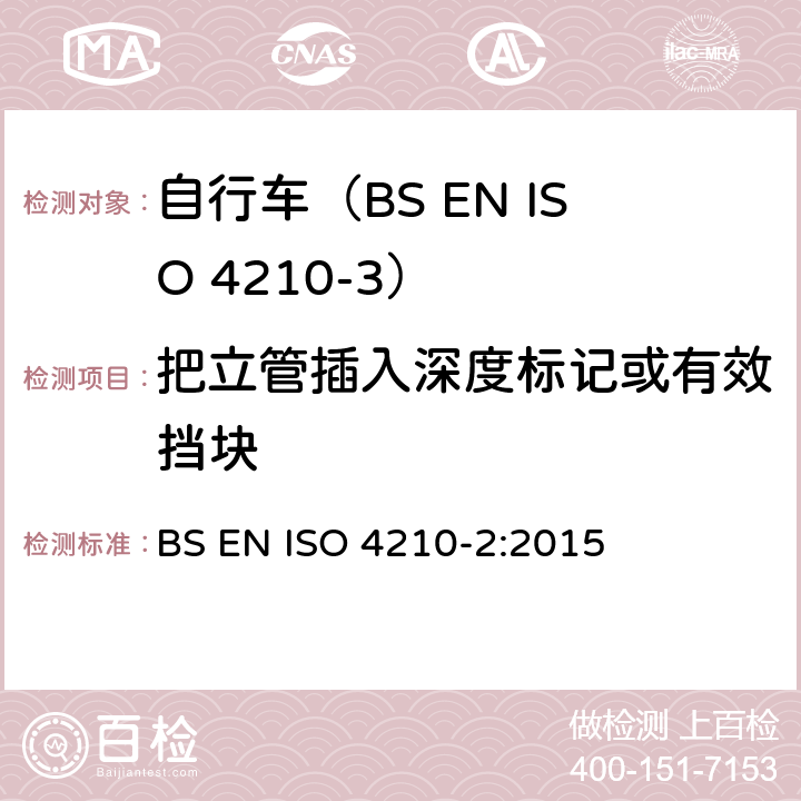 把立管插入深度标记或有效挡块 自行车.自行车的安全要求.第2部分:对城市和旅行用自行车,青少年自行车,山地车和赛车的要求 BS EN ISO 4210-2:2015 4.7.3