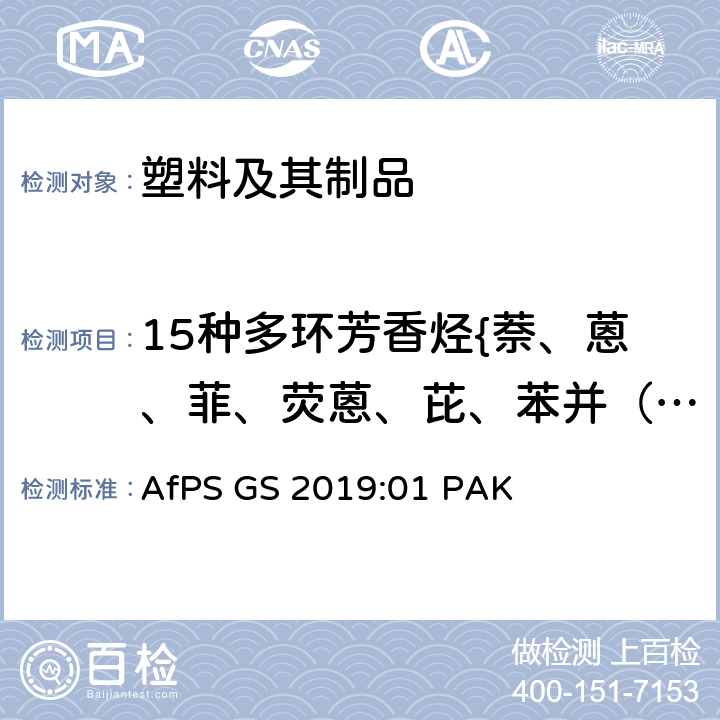 15种多环芳香烃{萘、蒽、菲、荧蒽、芘、苯并（a）蒽、䓛、苯并（b）荧蒽、苯并（k）荧蒽、苯并（a）芘、茚并（1,2,3-cd）芘、二苯并（a,h）蒽、苯并（g,h,i）苝、苯并（j）荧蒽、苯并（e）芘} GS 2019 在GS标志认证过程中多环芳香烃（PAHs）的检测和验证 AfPS GS 2019:01 PAK