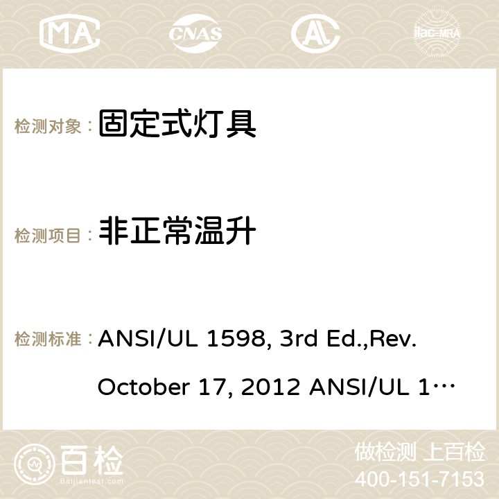 非正常温升 固定式灯具安全要求 ANSI/UL 1598, 3rd Ed.,Rev. October 17, 2012 ANSI/UL 1598:2018 Ed.4 ANSI/UL 1598C:2014 Ed.1+R:12Jul2017 CSA C22.2 No.250.0-08, 3rd Ed.,Rev. October 17, 2012 (R2013) CSA C22.2#250.0:2018 Ed.4 CSA C22.2#250.1:2016 Ed.1 CSA T.I.L. B-79A, Dated January 15, 2015 15
