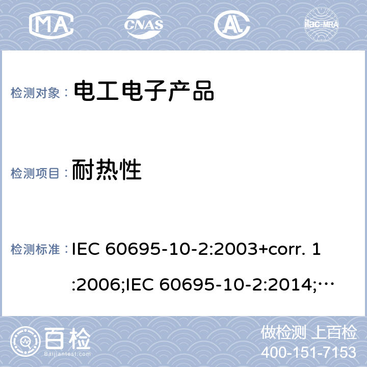 耐热性 电工电子产品着火危险试验 第21部分：非正常热: 球压试验 IEC 60695-10-2:2003+corr. 1:2006;IEC 60695-10-2:2014;
EN 60695-10-2:2003;EN 60695-10-2:2014; GB/T 5169.21-2006;GB/T 5169.21-2017
AS/NZS 60695.10.2:2004+A1:2006