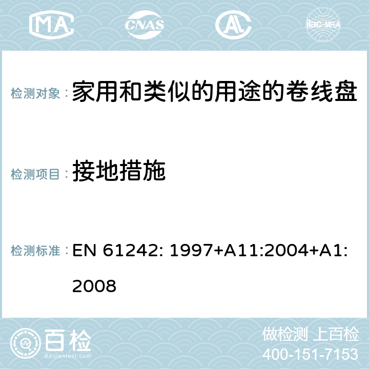 接地措施 EN 61242:1997 电器附件一家用和类似的用途的卷线盘 EN 61242: 1997+A11:2004+A1:2008 条款 9