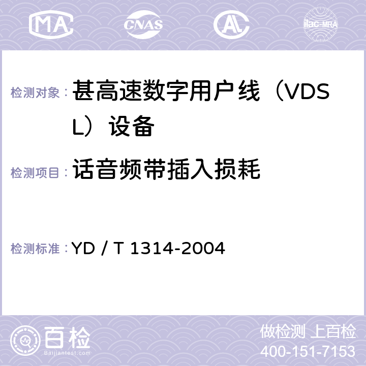 话音频带插入损耗 YD /T 1314-200 接入网测试方法－-甚高速数字用户线（VDSL） YD / T 1314-2004 5.4.1.6