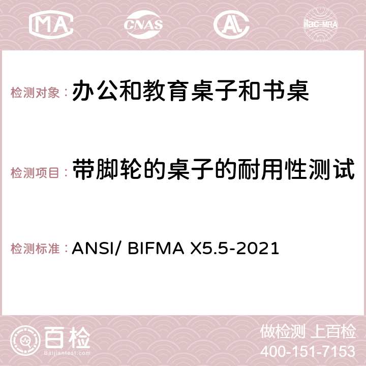 带脚轮的桌子的耐用性测试 ANSI/BIFMAX 5.5-20 书桌/桌台类测试-办公家具的国家标准 ANSI/ BIFMA X5.5-2021 条款18