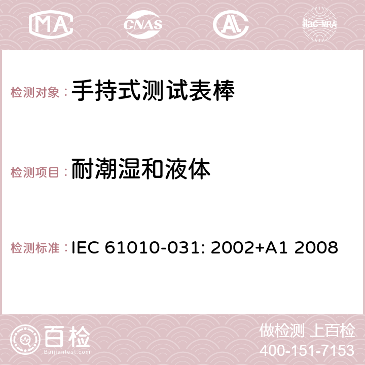 耐潮湿和液体 测量，控制和实验室用电气设备的安全要求 – 第031部分：手持式测试表棒的安全要求 IEC 61010-031: 2002+A1 2008 条款11