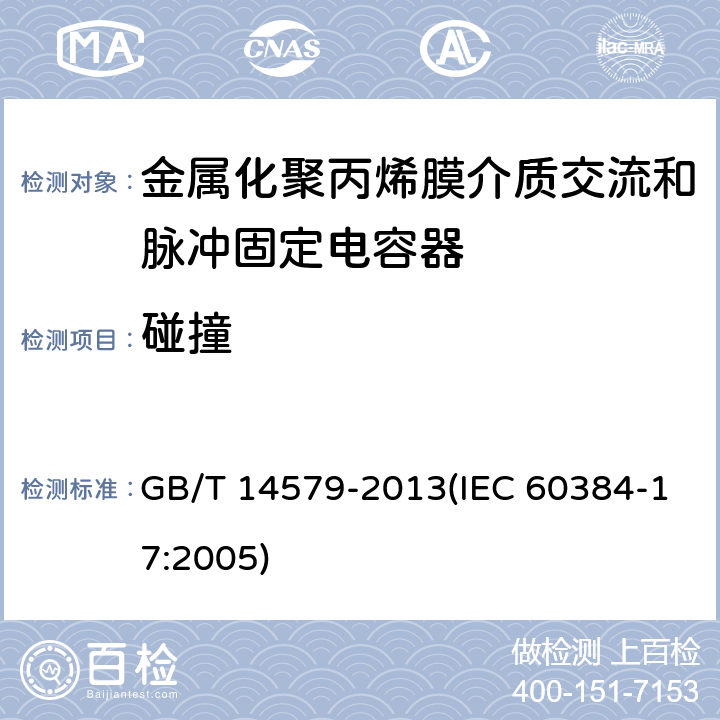 碰撞 电子设备用固定电容器 第17部分:分规范 金属化聚丙烯膜介质交流和脉冲固定电容器 GB/T 14579-2013(IEC 60384-17:2005) 4.8
