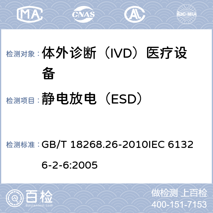 静电放电（ESD） 测量、控制和实验室用的电设备 电磁兼容性要求 第26部分 体外诊断（IVD）医疗设备 GB/T 18268.26-2010
IEC 61326-2-6:2005 6.2