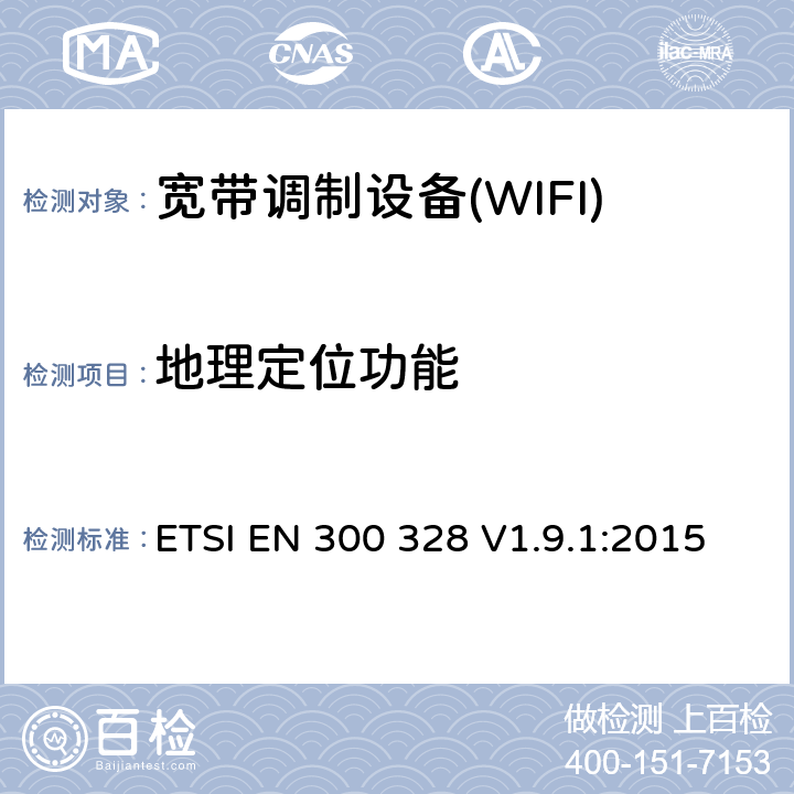 地理定位功能 电磁兼容性和射频频谱问题（ERM）；宽带传输系统；使用2,4GHz ISM波段和使用宽带调制技术的数据传输设备；与欧盟R&TTE指令第3.2条的基本要求相一致 ETSI EN 300 328 V1.9.1:2015 4.3.2.12