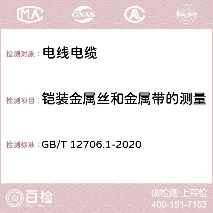 铠装金属丝和金属带的测量 《额定电压1kV（Um=1.2kV）到35kV（Um=40.5kV）挤包绝缘电力电缆及附件 第1部分：额定电压1kV(Um=1.2kV)到3kV(Um=3.6kV）电缆》 GB/T 12706.1-2020 16.7