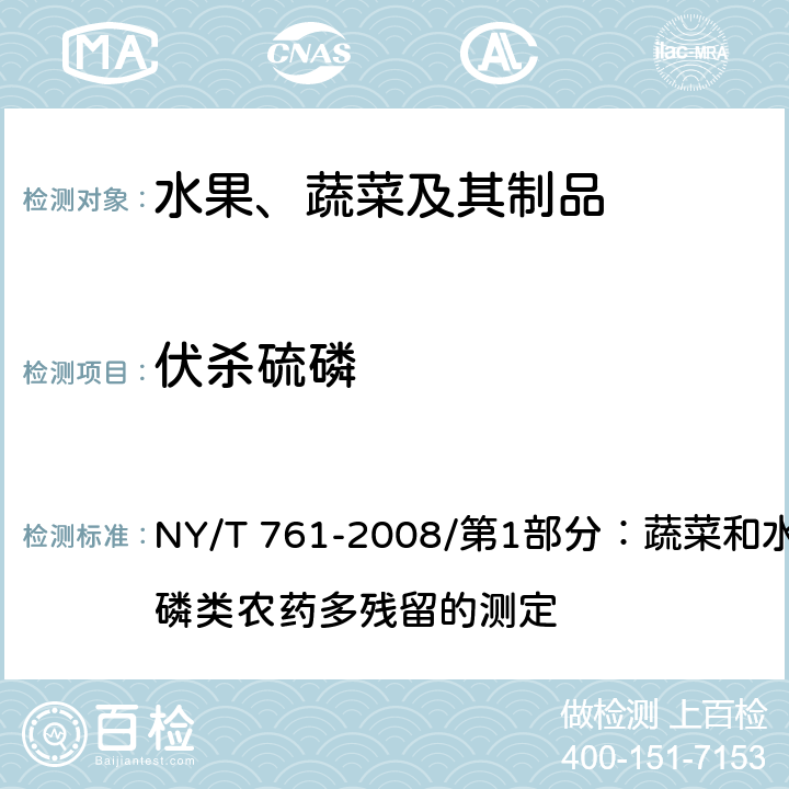 伏杀硫磷 蔬菜和水果中有机磷、有机氯、拟除虫菊酯和氨基甲酸酯类农药多残留的测定 NY/T 761-2008/第1部分：蔬菜和水果中有机磷类农药多残留的测定