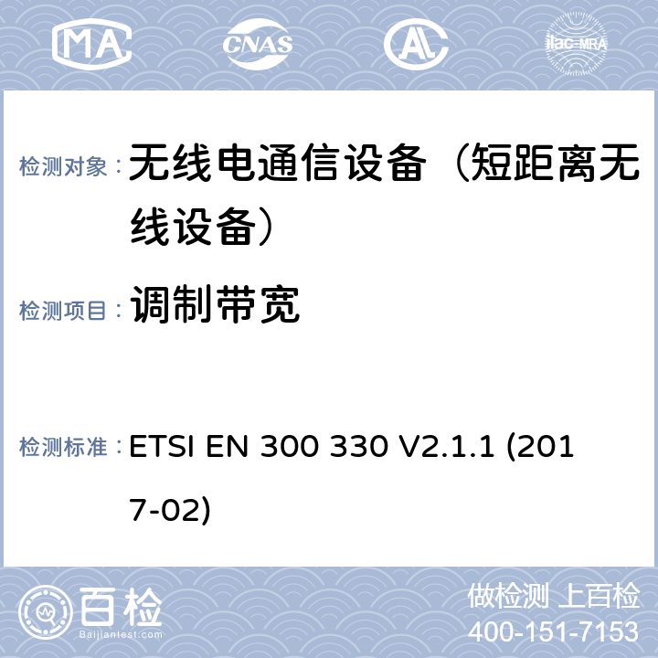 调制带宽 电磁兼容和无线频谱规范（ERM）；短程设备（SRD）；工作在9kHz到25MHZ频率范围内的无线设备和9kHz到30MHz频率范围内的感应回路系统；2014/53/EU指令3.2条款主要要求的协调标准 ETSI EN 300 330 V2.1.1 (2017-02) 4.3.3