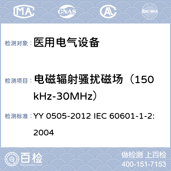 电磁辐射骚扰磁场（150kHz-30MHz） 医用电气设备 第1-2部分:安全通用要求 并列标准:电磁兼容 要求和试验 YY 0505-2012 IEC 60601-1-2:2004 36.201.1