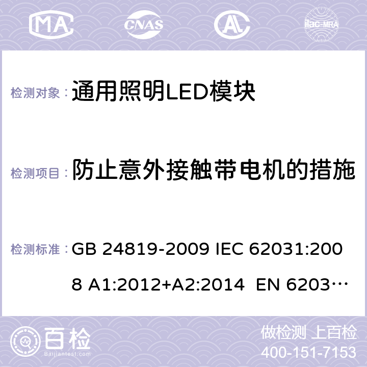 防止意外接触带电机的措施 通用照明LED模块－安全要求 GB 24819-2009 IEC 62031:2008 A1:2012+A2:2014 EN 62031:2008+A1:2013 +A2:2015 10