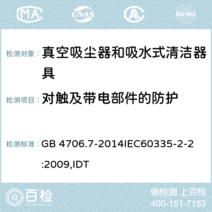 对触及带电部件的防护 家用和类似用途电器的安全 真空吸尘器和吸水式清洁器具的特殊要求 GB 4706.7-2014
IEC60335-2-2:2009,IDT 8