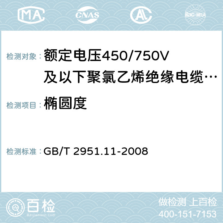 椭圆度 电缆和光缆绝缘和护套材料通用试验方法 第11部分：通用试验方法 厚度和外形尺寸测量 机械性能试验 
GB/T 2951.11-2008 8