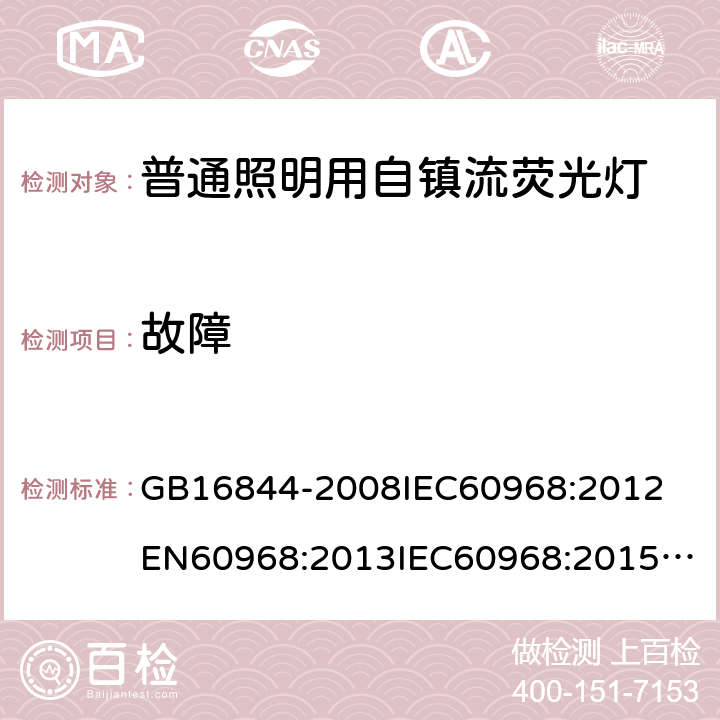 故障 普通照明用自镇流荧光灯 GB16844-2008
IEC60968:2012
EN60968:2013
IEC60968:2015
EN60968:2015 12(13)