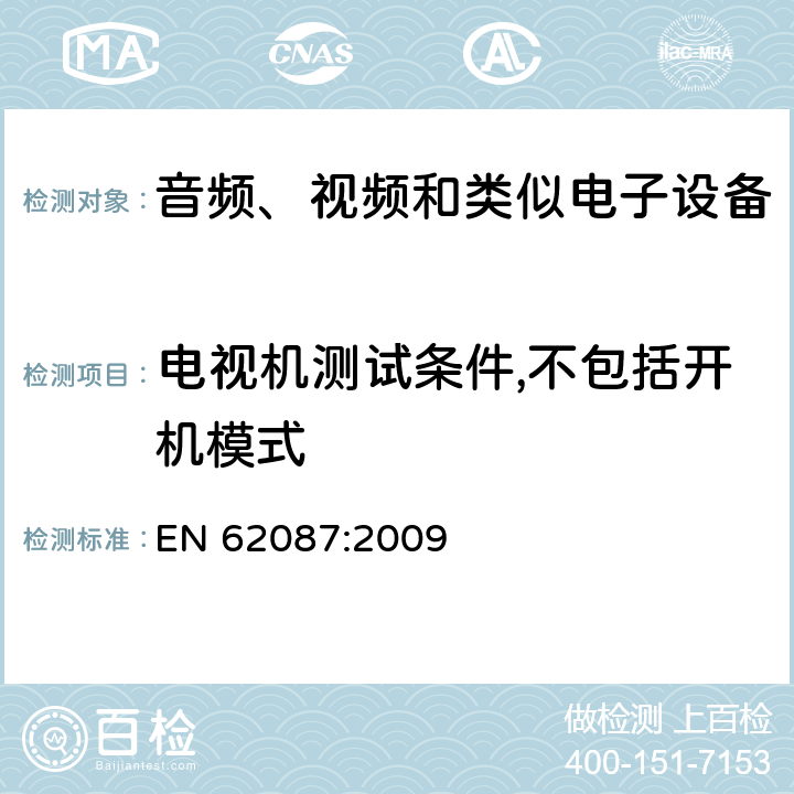 电视机测试条件,不包括开机模式 音频、视频和相关设备的功耗测量方法 EN 62087:2009 条款 6