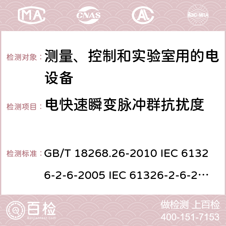 电快速瞬变脉冲群抗扰度 测量、控制和实验室用的电设备 电磁兼容性要求 第26部分：特殊要求 体外诊断(IVD)医疗设备 GB/T 18268.26-2010 IEC 61326-2-6-2005 IEC 61326-2-6-2012 EN 61326-2-6-2013 6