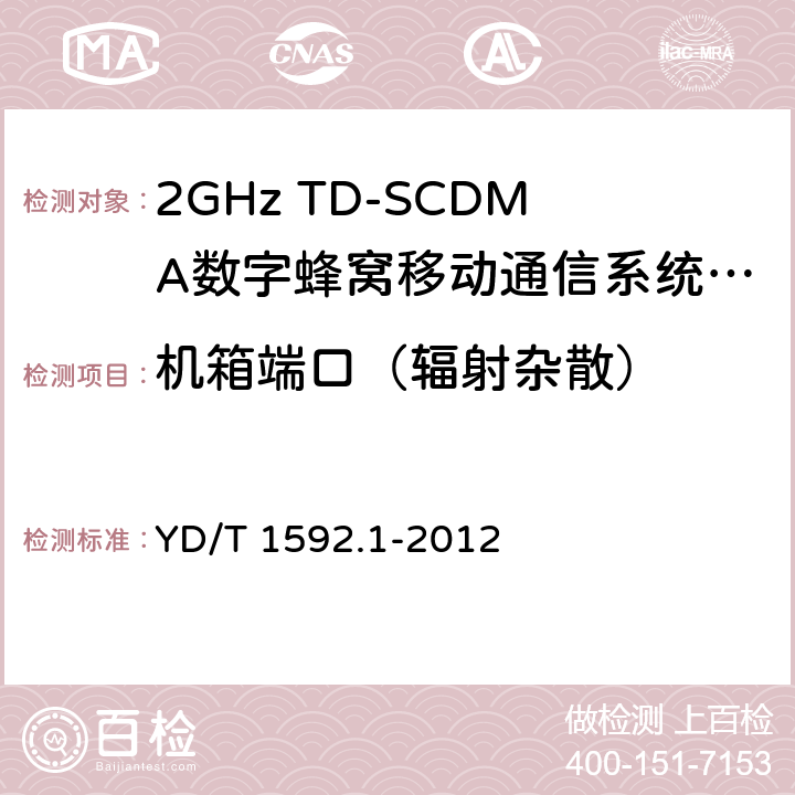 机箱端口（辐射杂散） 2GHz TD-SCDMA数字蜂窝移动通信系统电磁兼容性要求和测量方法 第1部分：用户设备及其辅助设备 YD/T 1592.1-2012 8.2