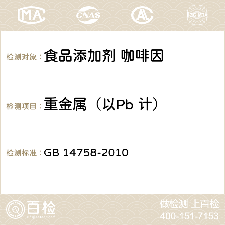 重金属（以Pb 计） 食品安全国家标准 食品添加剂 咖啡因 GB 14758-2010 附录A.12