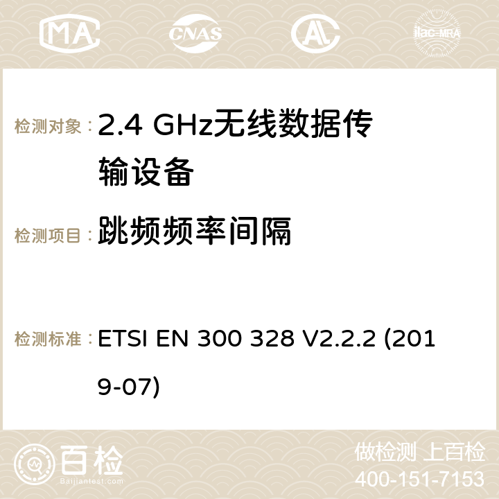 跳频频率间隔 宽带传输系统； 在2,4 GHz频段工作的数据传输设备； 无线电频谱协调标准 ETSI EN 300 328 V2.2.2 (2019-07) 4.3.1.5; 5.4.5