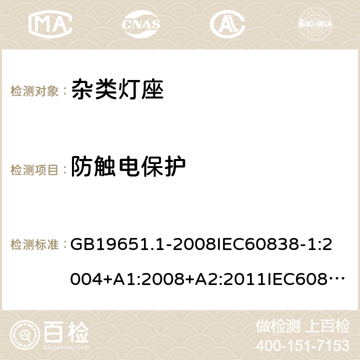 防触电保护 杂类灯座第一部分 一般要求和试验 GB19651.1-2008
IEC60838-1:2004+A1:2008+A2:2011
IEC60838-1:2016+AMD1:2017+A2:2020
EN60838-1:2017+A1:2017 7