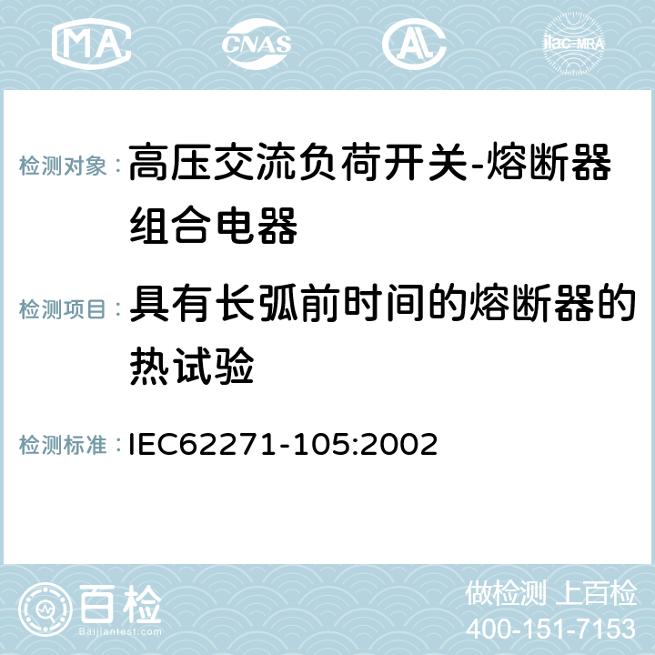 具有长弧前时间的熔断器的热试验 高压开关设备和控制设备—第105部分：交流负荷开关—熔断器组合电器 IEC62271-105:2002 6.104