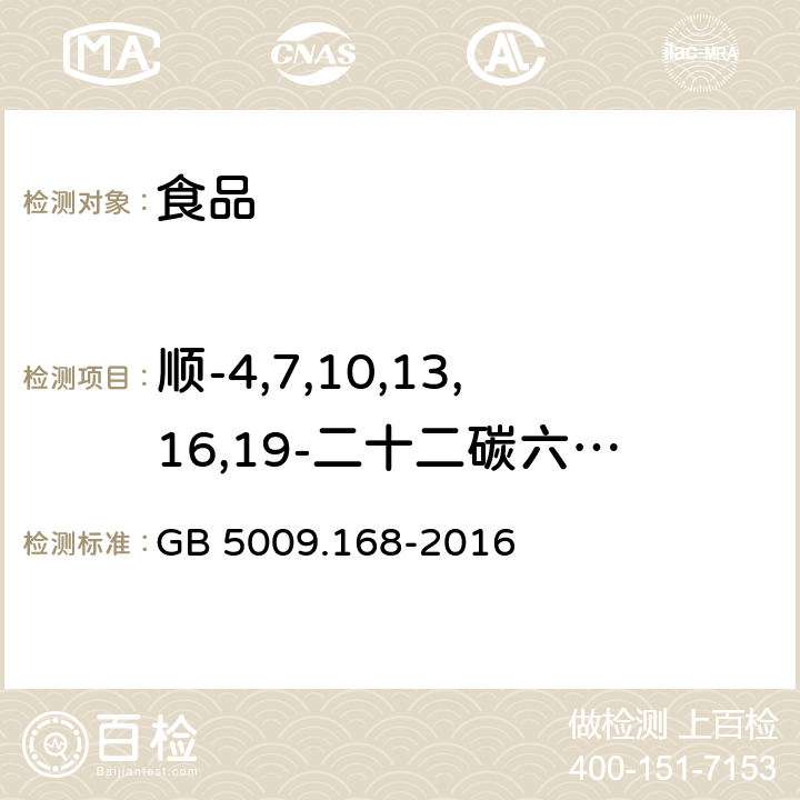 顺-4,7,10,13,16,19-二十二碳六烯酸（C22:6n3) 食品安全国家标准 食品中脂肪酸的测定 GB 5009.168-2016