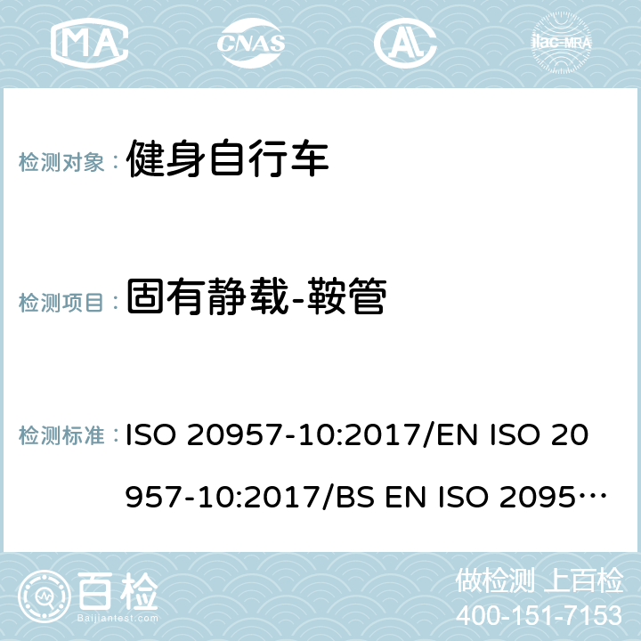 固有静载-鞍管 固定式健身器材 第10部分：带有固定轮或无飞轮的健身车的特殊安全要求和试验方法 ISO 20957-10:2017/EN ISO 20957-10:2017/BS EN ISO 20957-10:2017 条款5.2.1/6.4
