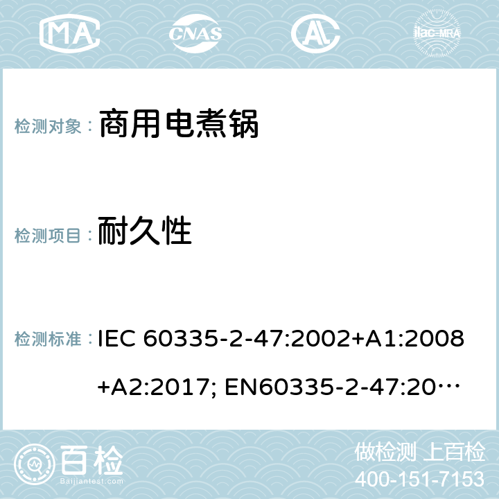 耐久性 家用和类似用途电器的安全　商用电煮锅的特殊要求 IEC 60335-2-47:2002+A1:2008+A2:2017; 
EN60335-2-47:2003+A1:2008+A11:2012
GB 4706.35-2008; 18