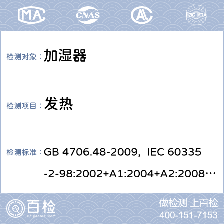 发热 家用和类似用途电器的安全 加湿器的特殊要求 GB 4706.48-2009, IEC 60335-2-98:2002+A1:2004+A2:2008, EN 60335-2- 98:2003+A1:2005+A2:2008+A11:2019, AS/NZS 60335.2.98:2005+A1:2009+ A2:2014 11