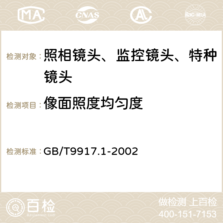 像面照度均匀度 照相镜头 第1部分：变焦距镜头 GB/T9917.1-2002 5.3/6.3