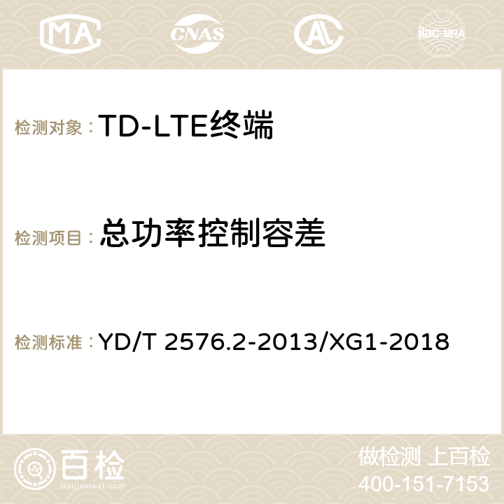 总功率控制容差 TD-LTE数字蜂窝移动通信网 终端设备测试方法（第一阶段） 第2部分：无线射频性能测试 YD/T 2576.2-2013/XG1-2018 5.3.4.3