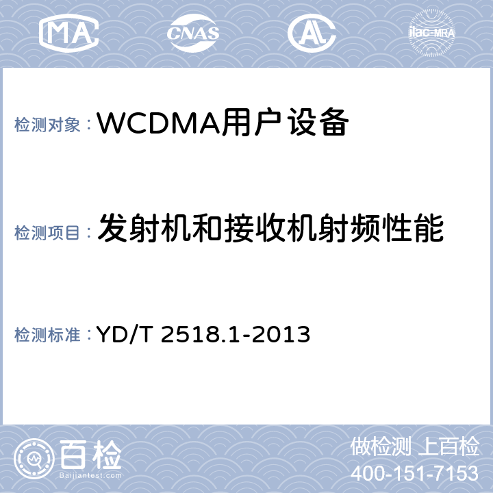 发射机和接收机射频性能 2GHz WCDMA数字蜂窝移动通信网终端设备测试方法（第五阶段） 增强型高速分组接入（HSPA+） 第1部分：基本功能、业务和性能测试 YD/T 2518.1-2013 7.2, 7.3, 7.4, 7.6, 7.7, 7.8