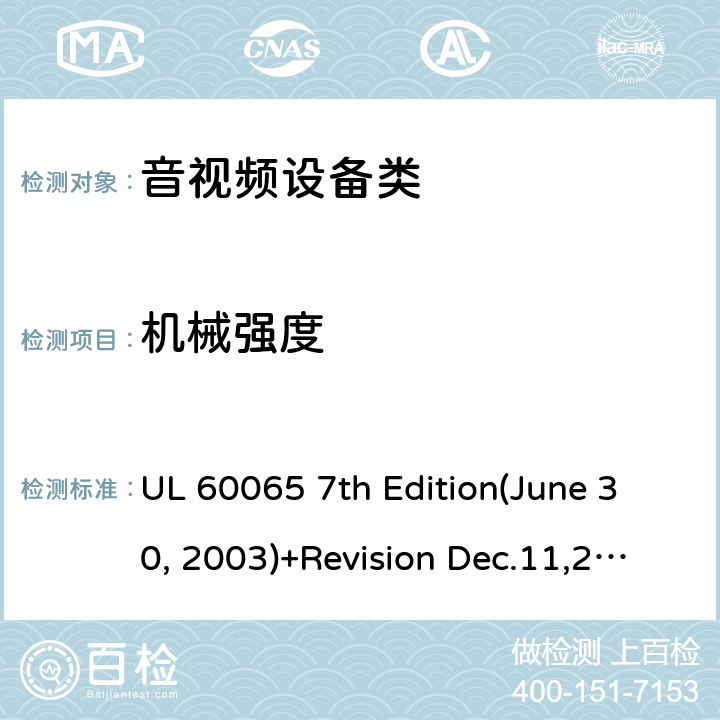 機械強度 音頻視頻和類似電子設備：安全性要求 UL 60065 7th Edition(June 30, 2003)+Revision Dec.11,2007;UL 60065 Ed. 8 (2015);CAN/CSA-C22.2 No. 60065:03+A1:06+A2:12;AS/NZS 60065:2003 +A1:2008;AS/NZS 60065:2012+A1:2015 12