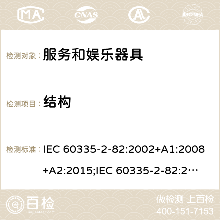 结构 家用和类似用途电器的安全　服务和娱乐器具的特殊要求 IEC 60335-2-82:2002+A1:2008+A2:2015;
IEC 60335-2-82:2017+A1:2020; 
EN 60335-2-82:2003+A1:2008+A2:2020;
GB 4706.69:2008;
AS/NZS 60335.2.82:2006+A1:2008; 
AS/NZS 60335.2.82:2015;AS/NZS 60335.2.82:2018; 22