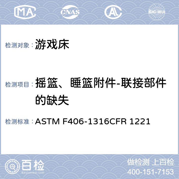 摇篮、睡篮附件-联接部件的缺失 ASTM F406-13 游戏床标准消费者安全规范 
16CFR 1221 条款5.19,8.31