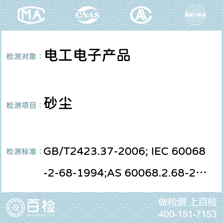 砂尘 电工电子产品环境试验 第2部分：试验方法 试验L: 沙尘试验 GB/T2423.37-2006; IEC 60068-2-68-1994;AS 60068.2.68-2003;EN 60068-2-68:1996