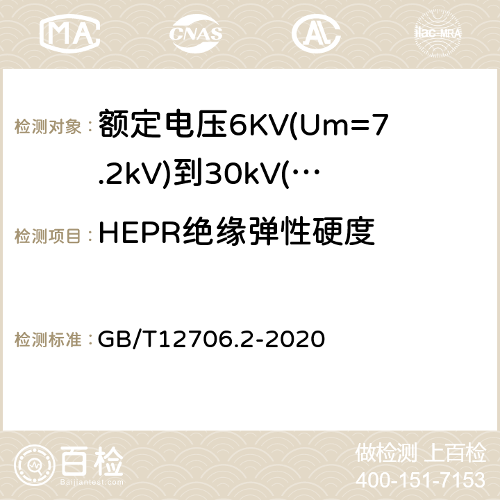 HEPR绝缘弹性硬度 额定电压1kV(Um=1.2kV)到35kV(Um=40.5kV)挤包绝缘电力电缆及附件第2部分：额定电压6KV(Um=7.2kV)到30kV(Um=36kV)电缆 GB/T12706.2-2020 19.20